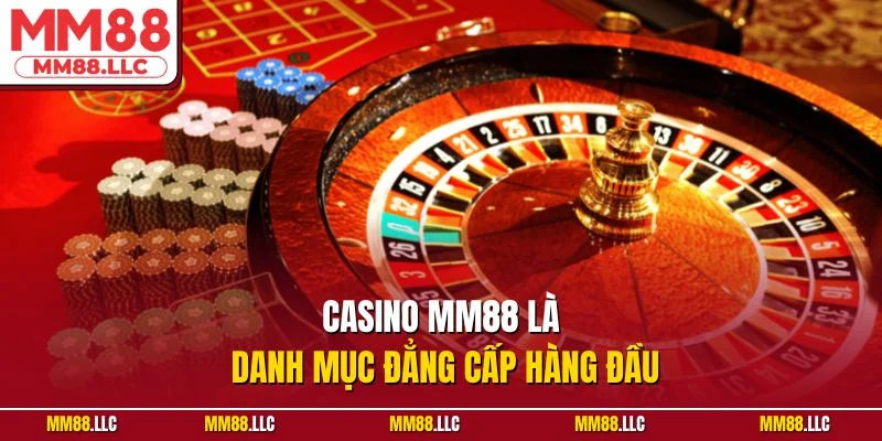 Casino MM88 là danh mục đẳng cấp hàng đầu