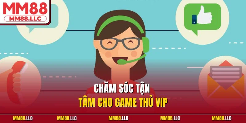 Chăm sóc tận tâm cho game thủ VIP