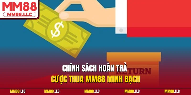 Chính sách hoàn trả cược thua MM88 minh bạch
