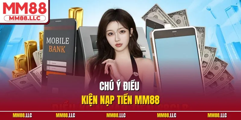 Chú ý điều kiện nạp tiền MM88