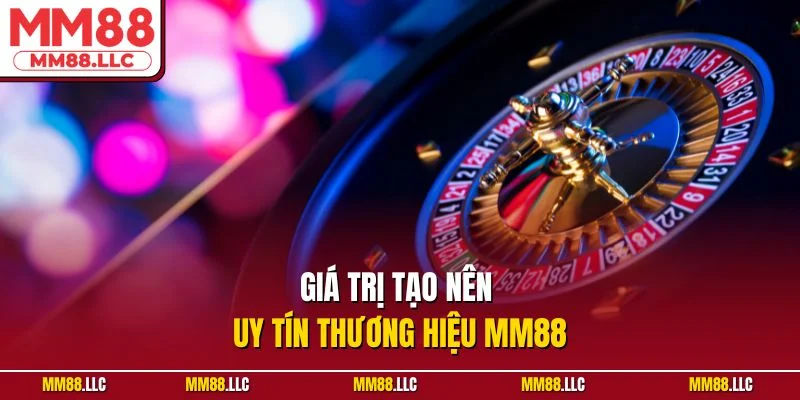 Giá trị cốt lõi khẳng định uy tín MM88