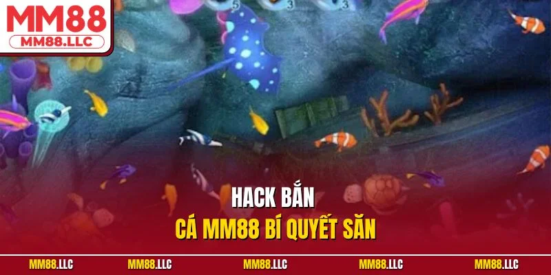 Hack bắn cá MM88 bí quyết săn