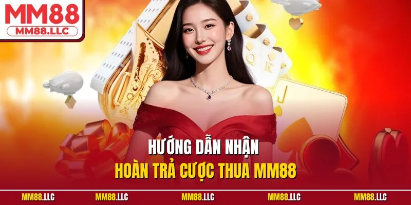 Hướng dẫn nhận hoàn trả cược thua MM88