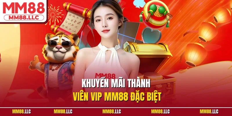 Khuyến mãi thành viên VIP MM88 đặc biệt